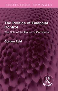 The Politics of Financial Control The Role of the House of Commons (Routledge Revivals)