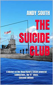 The Suicide Club A history of the Royal Navys steam powered submarines. (Second Edition)