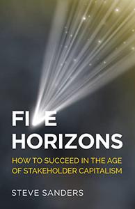 Five Horizons How to succeed in the age of stakeholder capitalism