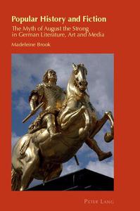 Popular History and Fiction The Myth of August the Strong in German Literature, Art and Media