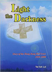 Light the Darkness Story of the Hong Kong Red Cross, 1950-2000
