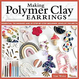 Making Polymer Clay Earrings Essential Techniques and 20 Step-by-Step Beginner Jewelry Projects