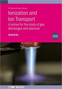 Ionization and Ion Transport A primer for the study of gas discharges and plasmas (Plasma Physics), 2nd Edition