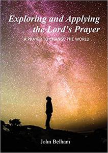 Exploring and Applying the Lord's Prayer A prayer to change the world Ed 3