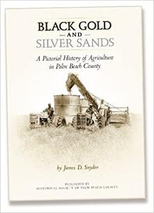 Black Gold and Silver Sands A Pictorial History of Agriculture in Palm Beach County