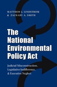 The National Environmental Policy Act Judicial Misconstruction, Legislative Indifference, & Executive Neglect