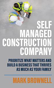 Self-Managed Construction Company Prioritize What Matters and Build a Business Thrives as Much as Your Family