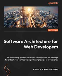 Software Architecture for Web Developers An introductory guide for developers striving to take the first steps toward 