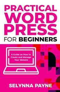 Practical WordPress for Beginners A Guide on How to Create and Manage Your Website (PQ Unleashed Practical Skills)