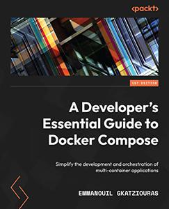 A Developer's Essential Guide to Docker Compose Simplify the development and orchestration of multi-container 