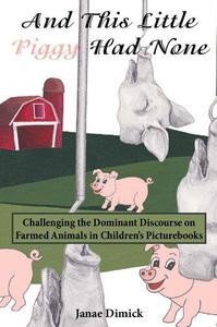 And This Little Piggy Had None Challenging the Dominant Discourse on Farmed Animals in Children's Picturebooks