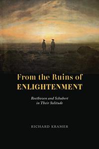 From the Ruins of Enlightenment Beethoven and Schubert in Their Solitude