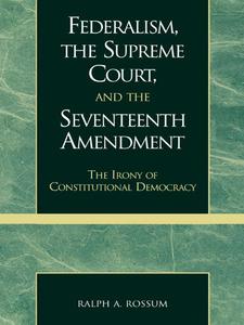 Federalism, the Supreme Court, and the Seventeenth Amendment The Irony of Constitutional Democracy