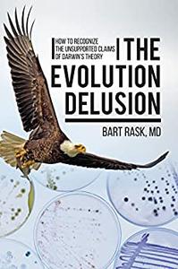 The Evolution Delusion How to Recognize the Unsupported Claims of Darwin's Theory