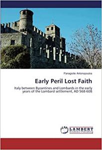 Early Peril Lost Faith Italy between Byzantines and Lombards in the early years of the Lombard settlement, AD 568-608
