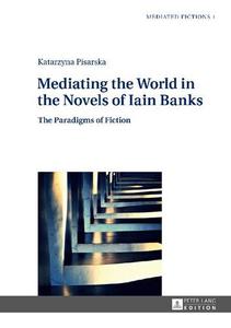 Mediating the World in the Novels of Iain Banks The Paradigms of Fiction