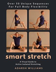 Smart Stretch A Visual Guide to Active Isolated Stretching (AIS)