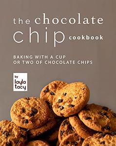 The Chocolate Chip Cookbook Baking with a Cup or Two of Chocolate Chips
