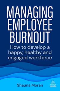 Managing Employee Burnout How to Develop A Happy, Healthy and Engaged Workforce