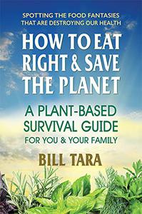 How to Eat Right & Save the Planet A Plant-Based Survival Guide for You & Your Family