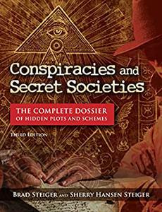 Conspiracies and Secret Societies The Complete Dossier of Hidden Descriptions and Schemes, 3rd Edition