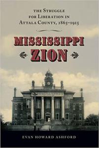 Mississippi Zion The Struggle for Liberation in Attala County, 1865-1915
