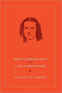 Rebecca Harding Davis A Life Among Writers