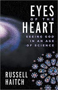 Eyes of the Heart Seeing God in an Age of Science