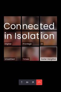 Connected in Isolation Digital Privilege in Unsettled Times (The MIT Press)