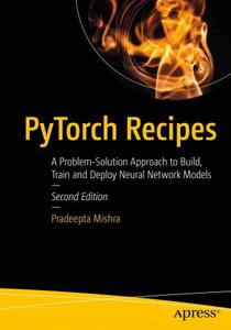 PyTorch Recipes A Problem-Solution Approach to Build, Train and Deploy Neural Network Models, 2nd Edition