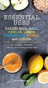Essential Uses Baking Soda, Salt, Vinegar, Lemon, Coconut Oil, Honey, and Ginger 
