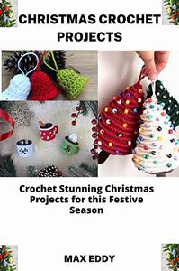 CHRISTMAS CROCHET PROJECTS Crochet Stunning Christmas Projects for this Festive Season