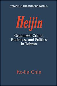 Heijin Organized Crime, Business, and Politics in Taiwan (Taiwan in the Modern World