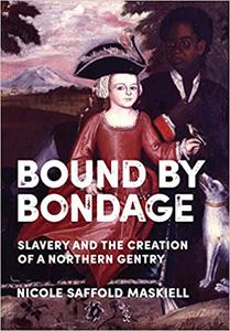 Bound by Bondage Slavery and the Creation of a Northern Gentry