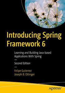 Introducing Spring Framework 6 Learning and Building Java-based Applications With Spring, 2nd Edition