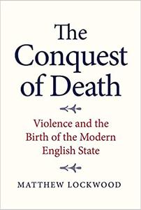 The Conquest of Death Violence and the Birth of the Modern English State