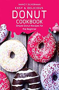 Easy & Delicious Donut Cookbook Simple Donut Recipes for the Beginner