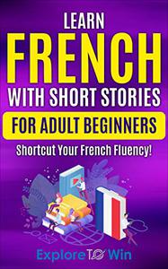 Learn French with Short Stories for Adult Beginners Shortcut Your French Fluency!