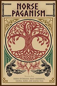Norse Paganism Nordic Mythology, Magic Shamanism, Vikings, Runes, and Asatru Folk (Mythology and Paganism)