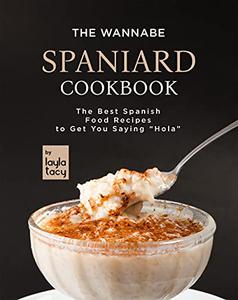 The Wannabe Spaniard Cookbook The Basic Spanish Food Cookbook to Get You Saying Hola