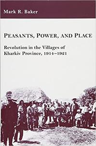 Peasants, Power, and Place Revolution in the Villages of Kharkiv Province, 1914-1921