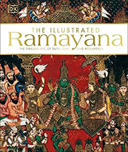 The Illustrated Ramayana The Timeless Epic of Duty, Love, and Redemption
