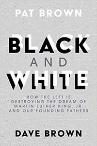 Black and White How the Left is Destroying the Dream of Martin Luther King, Jr. and our Founding Fathers