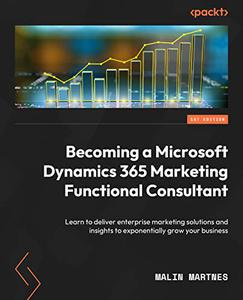 Becoming a Microsoft Dynamics 365 Marketing Functional Consultant Learn to deliver enterprise marketing solutions and insights