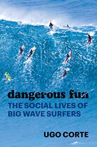 Dangerous Fun The Social Lives of Big Wave Surfers