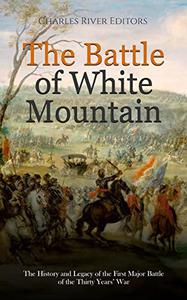 The Battle of White Mountain The History and Legacy of the First Major Battle of the Thirty Years' War