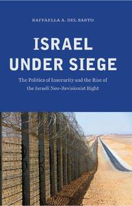Israel under Siege The Politics of Insecurity and the Rise of the Israeli Neo-Revisionist Right