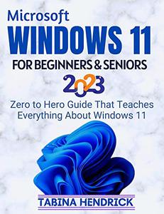 WINDOWS 11 FOR BEGINNERS & SENIORS Zero to Hero Guide That Teaches Everything About Windows 11