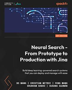 Neural Search - From Prototype to Production with Jina Build deep learning-powered search systems that you can deploy 