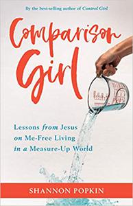 Comparison Girl Lessons from Jesus on Me-Free Living in a Measure-Up World